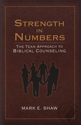 Strength in Numbers: The Team Approach to Biblical Counseling,Mark E. Shaw