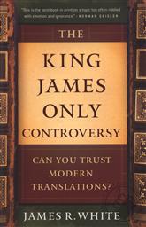 The King James Only Controversy: Can You Trust Modern Translations?,James R. White