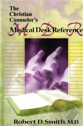 The Christian Counselor's Medical Desk Reference,Robert D. Smith