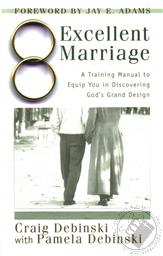 The Excellent Marriage: A Training Manual to Equip You in Discovering God's Grand Design,Craig Debinski, Pamela Debinski 