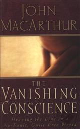 The Vanishing Conscience: Drawing the Line in a No-Fault, Guilt-Free World,John MacArthur