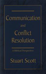 Communication and Conflict Resolution, A Biblical Perspective,Stuart Scott