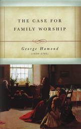 The Case for Family Worship,George Hammond
