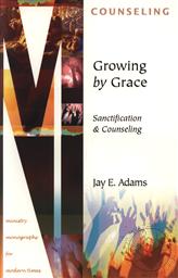 Growing by Grace: Sanctification and Counseling (Ministry Monographs for Modern Times) ,Jay E. Adams