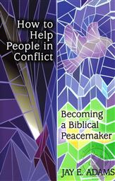 How to Help People in Conflict: Becoming a Biblical Peacemaker,Jay E. Adams