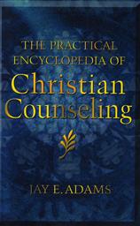 The Practical Encyclopedia of Christian Counseling,Jay E. Adams
