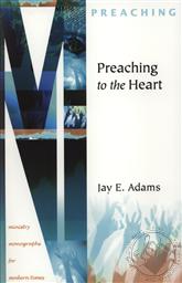 Preaching to the Heart (Ministry Monographs for Modern Times) ,Jay E. Adams