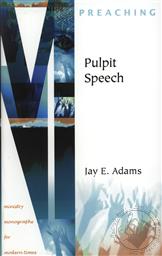 Pulpit Speech (Ministry Monographs for Modern Times) ,Jay E. Adams