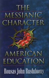 The Messianic Character of American Education,R. J. Rushdoony