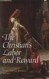 Christian's Labor And Reward, The: A Sermon Preached At The Funeral Of The Right Honorable Lady Mary Vere, January 10, 1671 ,William Gurnall