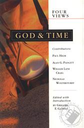 God and Time: Four Views,Paul Helm, Alan G. Padgett, William Lane Craig, Nicholas Wolterstorff