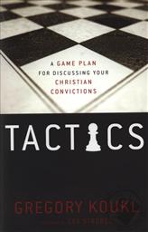 Tactics: A Game Plan for Discussing Your Christian Convictions ,Gregory Koukl