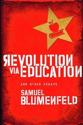 Revolution via Education and Other Essays,Samuel L. Blumenfeld