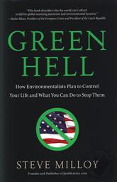 Green Hell: How Environmentalists Plan to Control Your Life and What You Can Do to Stop Them,Steven Milloy