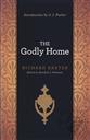 The Godly Home,Richard Baxter, J. I. Packer (Introduction), Randall J. Pederson (Editor)