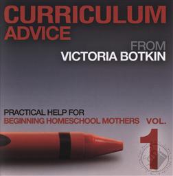 Curriculum Advice from Victoria Botkin: Practical Help for Beginning Homeschool Mothers Vol. 1,Victoria Botkin