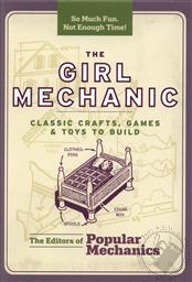 The Girl Mechanic: Classic Crafts, Games & Toys to Build,Popular Mechanics Various