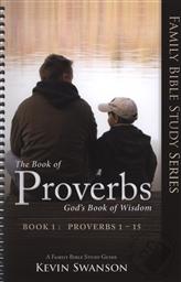 The Book of Proverbs: God's Book of Wisdom (Family Bible Study Series Volume 1, Proverbs 1-15 ),Kevin Swanson
