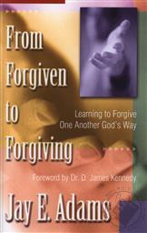 From Forgiven to Forgiving: Learning to Forgive One Another God's Way,Jay E. Adams