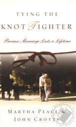 Tying the Knot Tighter: Because Marriage Lasts a Lifetime,Martha Peace, John Crotts