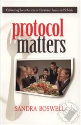 Protocol Matters: Cultivating Social Graces in Christian Homes and Schools,Sandra Boswell