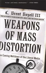 Weapons of Mass Distortion: The Coming Meltdown of the Liberal Media,L. Brent Bozell
