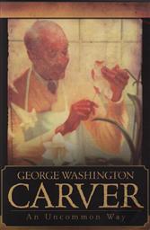 George Washington Carver: An Uncommon Way,Franklin Springs Family Media