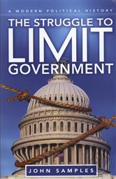 The Struggle to Limit Government: A Modern Political History ,John Samples